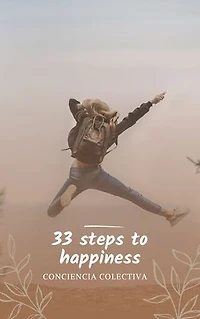 33 steps to happiness: The 33 Practical Tips to achieve true happiness
