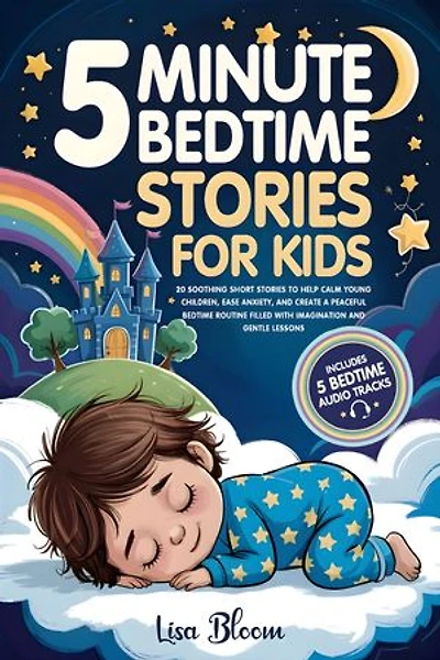 5-Minute Bedtime Stories for Kids: 20 Soothing Short Stories to Help Calm Young Children, Ease Anxiety, and Create a Peaceful Bedtime Routine Filled with Imagination and Gentle Lessons