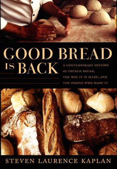 Good Bread Is Back: A Contemporary History Of French Bread, The Way It Made, And People Who Make