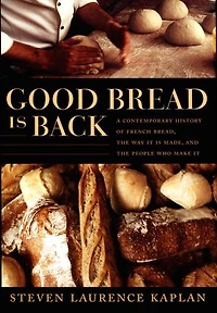 Good Bread Is Back: A Contemporary History Of French Bread, The Way It Made, And People Who Make