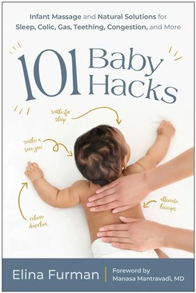 101 Baby Hacks: Infant Massage and Natural Solutions to Help with Sleep, Colic, Gas, Teething, Congestion, More