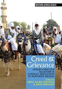 Creed & Grievance: Muslim-Christian Relations Conflict Resolution Northern Nigeria