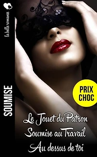 3 Romances de Soumise: Le Jouet du Patron // Soumise au Travail // Au dessus de toi