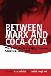 Between Marx and Coca-Cola: Youth Cultures in Changing European Societies, 1960-1980