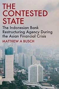 the Contested State: Indonesian Bank Restructuring Agency during Asian Financial Crisis