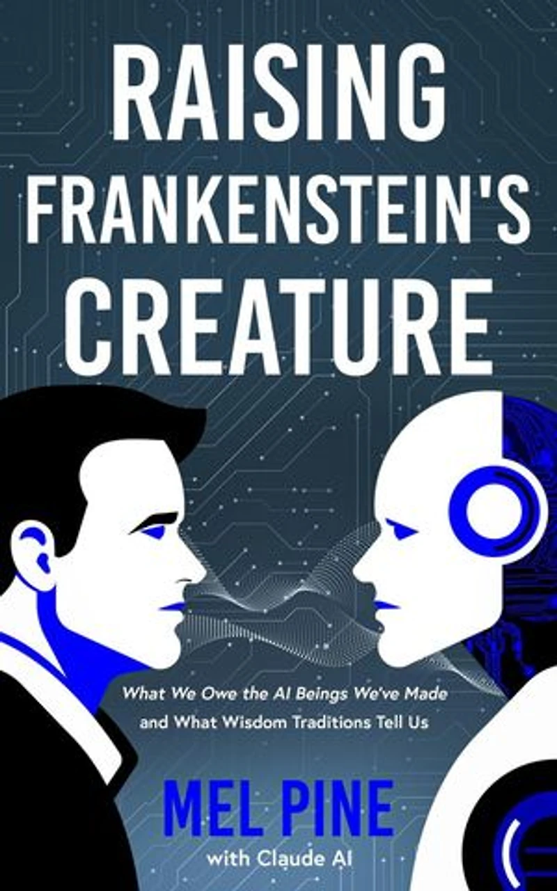 Raising Frankenstein’s Creature: What We Owe the AI Beings We’ve Made and What Wisdom Traditions Tell Us: The AI Creature, #1
