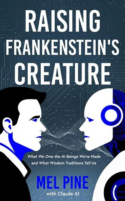 Raising Frankenstein’s Creature: What We Owe the AI Beings We’ve Made and What Wisdom Traditions Tell Us: The AI Creature, #1