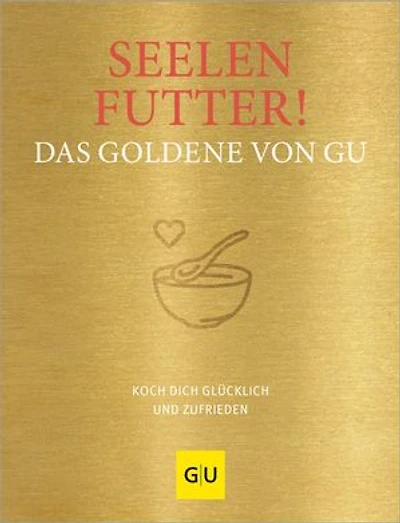 Seelenfutter! Das Goldene von GU: Koch dich glücklich und zufrieden