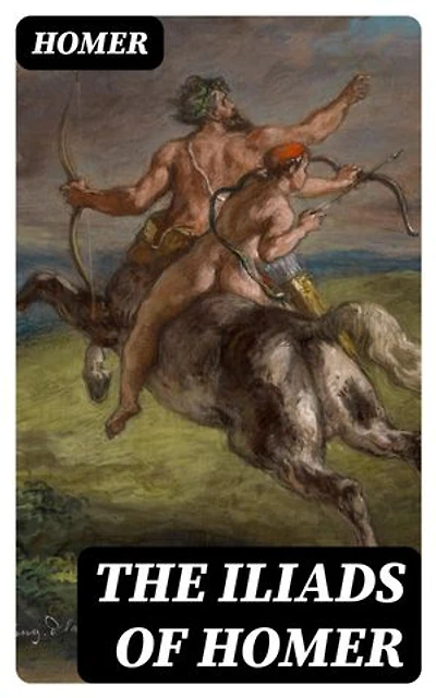 The Iliads of Homer: Translated according to the Greek