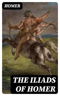 The Iliads of Homer: Translated according to the Greek