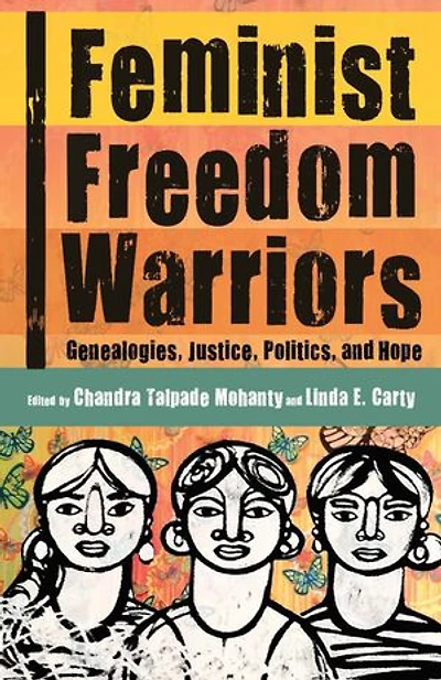 Feminist Freedom Warriors: Genealogies, Justice, Politics, And Hope