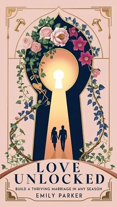 Love Unlocked: Build a Thriving Marriage in Any Season