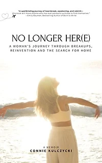 No Longer Her(e): A Woman's Journey Through Breakups, Reinvention and the Search for Home