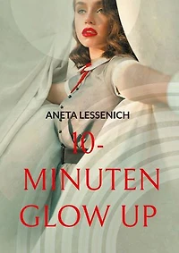 10- Minuten Glow Up: Starte heute, strahle für immer