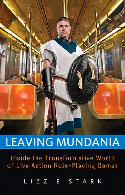 Leaving Mundania: Inside The Transformative World Of Live Action Role-playing Games