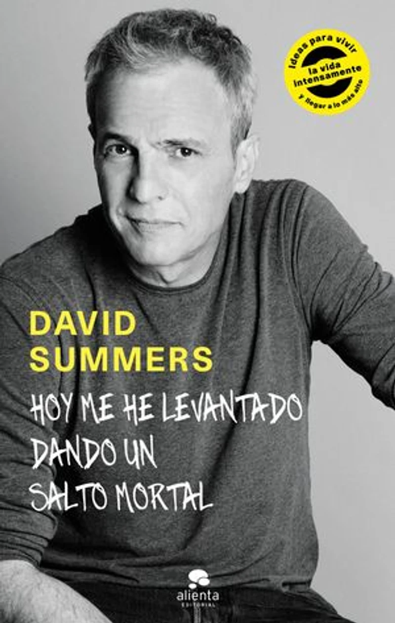 Hoy me he levantado dando un salto mortal: Ideas para vivir la vida intensamente y llegar a lo más alto