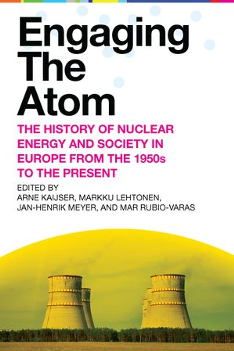 Engaging the Atom: History of Nuclear Energy and Society Europe from 1950s to Present