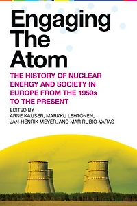 Engaging the Atom: History of Nuclear Energy and Society Europe from 1950s to Present