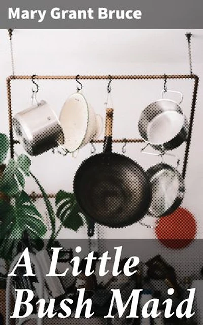 A Little Bush Maid: Courage and Adventure in the Australian Outback