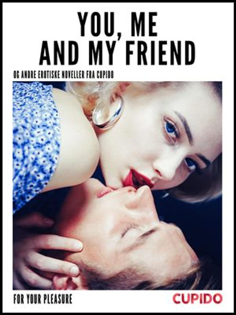 You, Me and my Friend - and other erotic short stories: For your pleasure