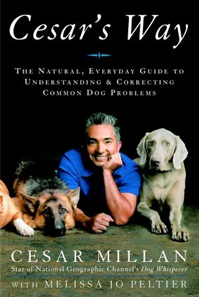 Cesar's Way: The Natural, Everyday Guide To Understanding And Correcting Common Dog Problems
