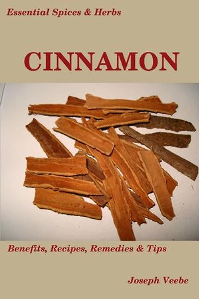 Essential Spices and Herbs: Cinnamon:The Anti-Diabetic, Neuro-protective and Anti-Oxidant Spice (Essential Spices and Herbs Book 4): Essential Spices and Herbs, #4