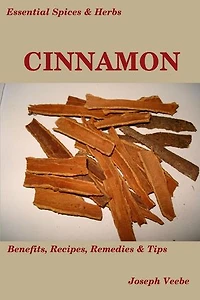 Essential Spices and Herbs: Cinnamon:The Anti-Diabetic, Neuro-protective and Anti-Oxidant Spice (Essential Spices and Herbs Book 4): Essential Spices and Herbs, #4