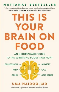 This Is Your Brain on Food: An Indispensable Guide to the Surprising Foods that Fight Depression, Anxiety, PTSD, OCD, ADHD, and More