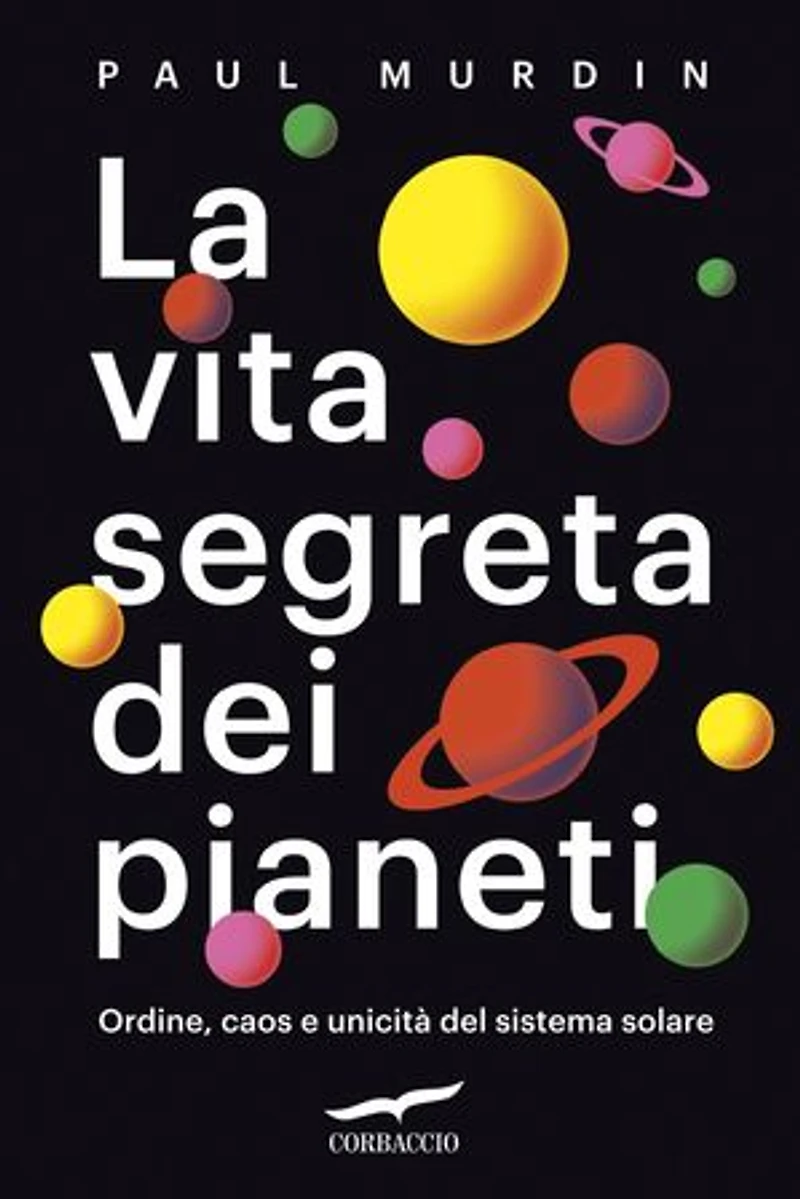 La vita segreta dei pianeti: Ordine, caos e unicità del sistema solare