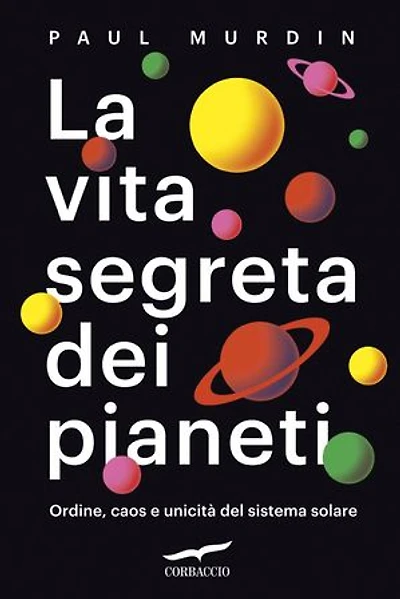 La vita segreta dei pianeti: Ordine, caos e unicità del sistema solare