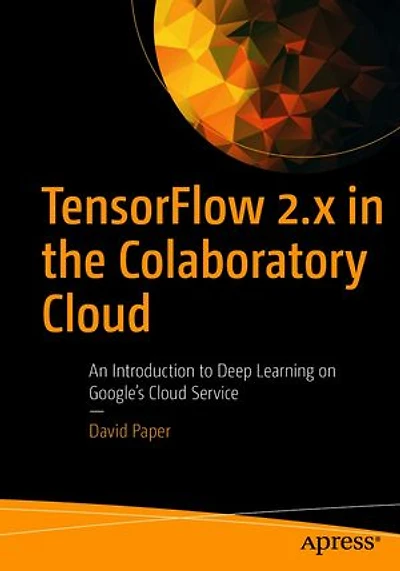 Tensorflow 2.x The Colaboratory Cloud: An Introduction To Deep Learning On Google's Cloud Service