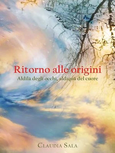 Ritorno alle origini. Aldilà degli occhi, aldiquà del cuore