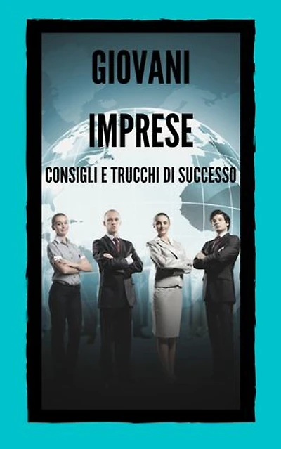 GIOVANI IMPRESE CONSIGLI E TRUCCHI DI SUCCESSO: Guida potente per i giovani imprenditori, PRINCIPALI SUCCESSIVI!