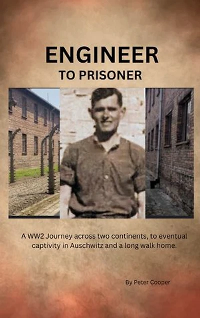 ENGINEER TO PRISONER: A WW2 Journey across two continents, to eventual captivity in Auschwitz and a long walk home.
