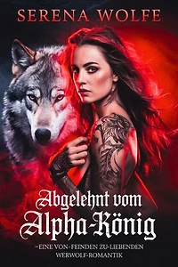 Abgelehnt vom Alpha-König: Eine Von-Feinden-zu-Liebenden Werwolf-Romantik