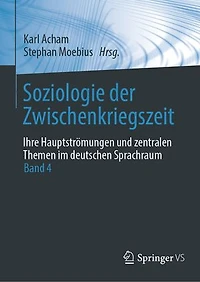 Soziologie der Zwischenkriegszeit. Ihre Hauptströmungen und zentralen Themen im deutschen Sprachraum: Band 4