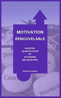 Motivation renouvelable: Booster sa motivation et atteindre ses objectifs