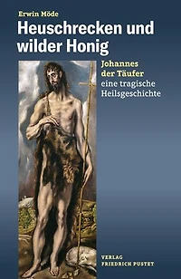 Heuschrecken und wilder Honig: Johannes der Täufer – eine tragische Heilsgeschichte