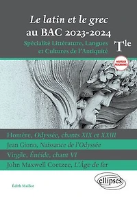 Le latin et le grec au BAC 2023-2024: Homère, Odyssée, chants XIX et XXIII ; Jean Giono, Naissance de l'Odyssée ; Virgile, Énéide, chant VI ; John Maxwell Coetzee, L'Âge de fer