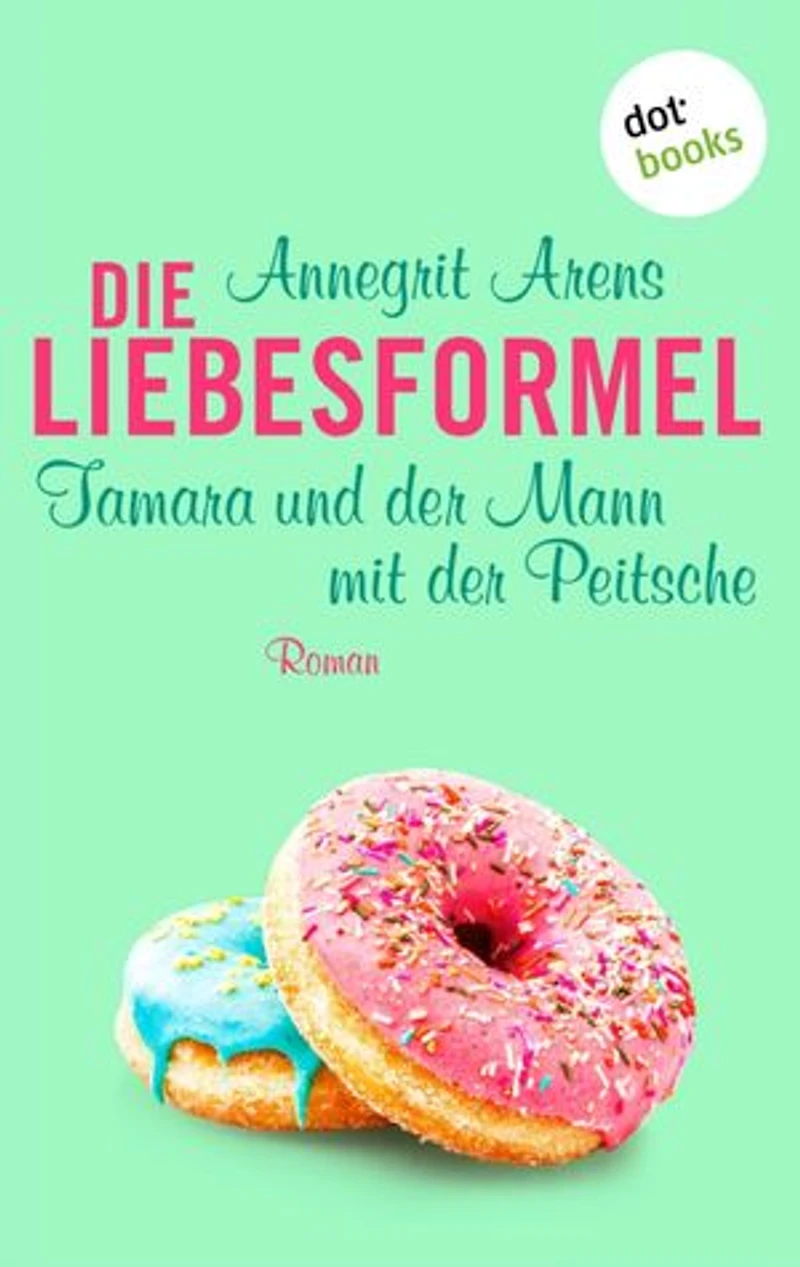 Die Liebesformel: Tamara und der Mann mit der Peitsche: Roman