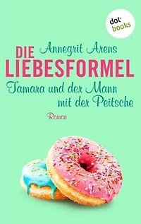 Die Liebesformel: Tamara und der Mann mit der Peitsche: Roman