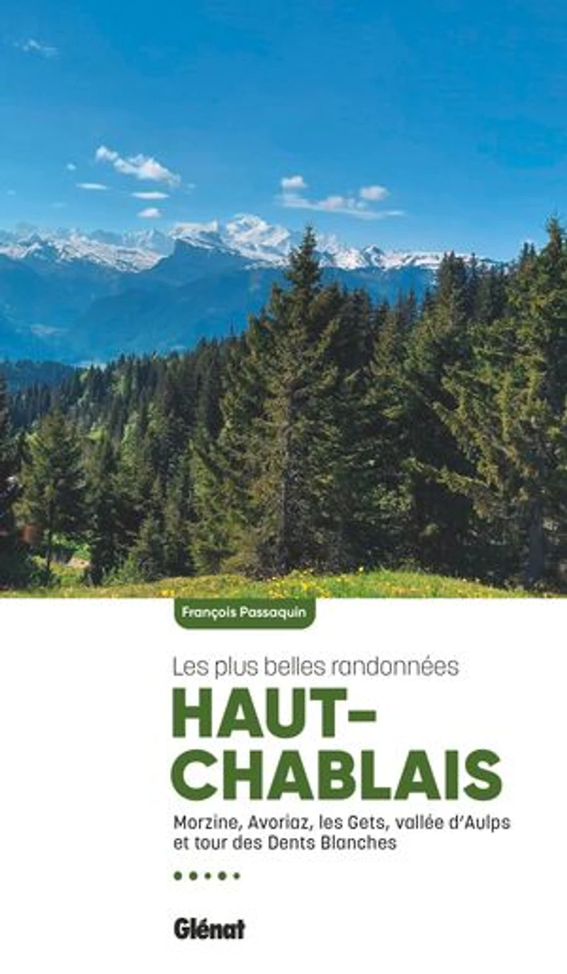 Haut-Chablais, Les plus belles randonnées: Morzine-Avoriaz, Gets, vallée d'Aulps et tour des Dents blanches