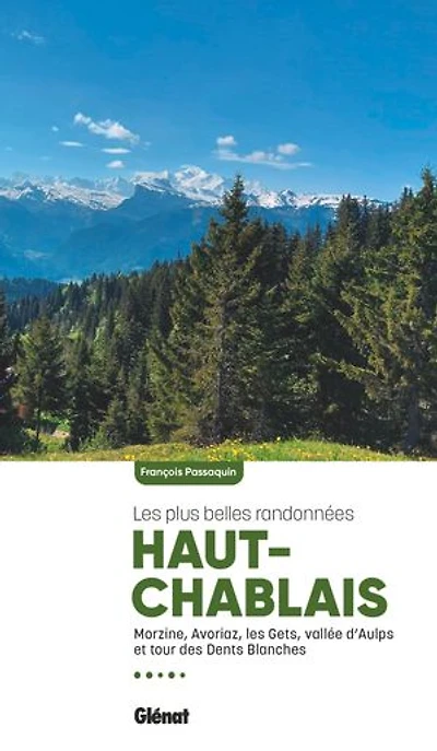 Haut-Chablais, Les plus belles randonnées: Morzine-Avoriaz, Gets, vallée d'Aulps et tour des Dents blanches