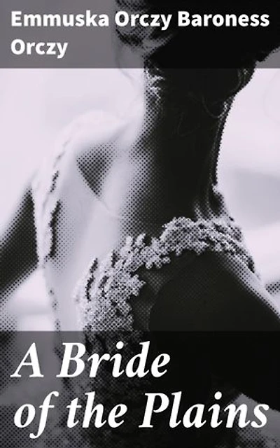 A Bride of the Plains: Love, Duty, and Sacrifice on the Hungarian Plains: A Romantic Tale of 19th Century Europe