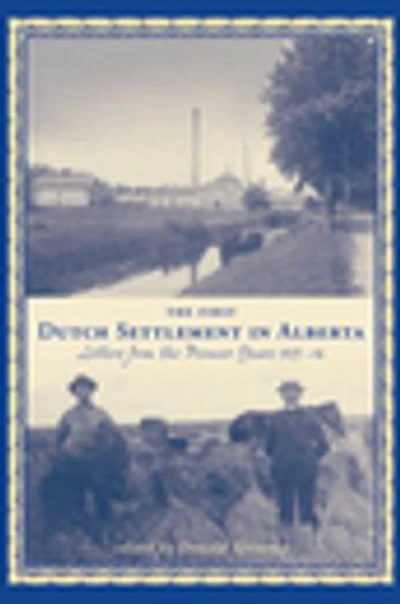 the First Dutch Settlement Alberta: Letters from Pioneer Years, 1903-14