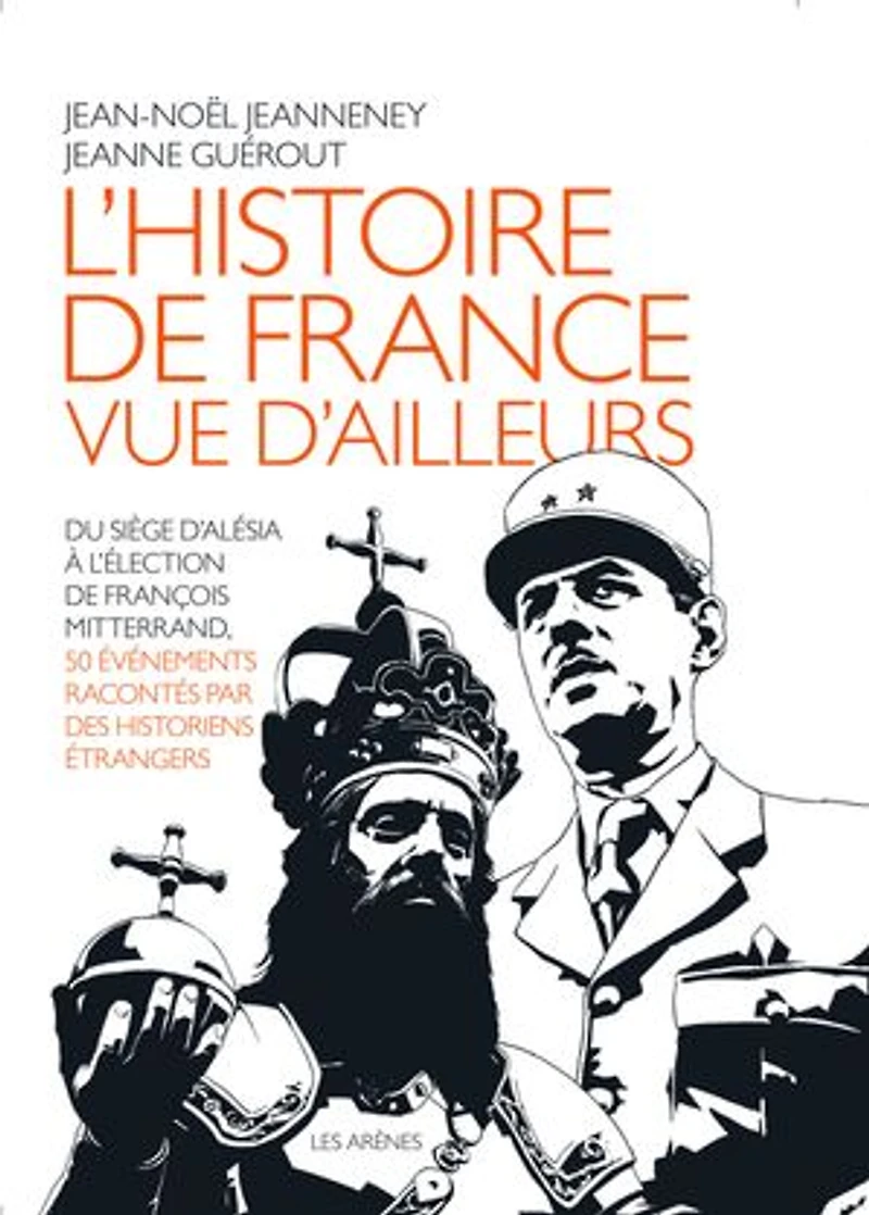 L' histoire de France vue d'ailleurs: du siège d'Alésia à l'élection François Mitterrand, 50 événements racontés par des historiens étrangers