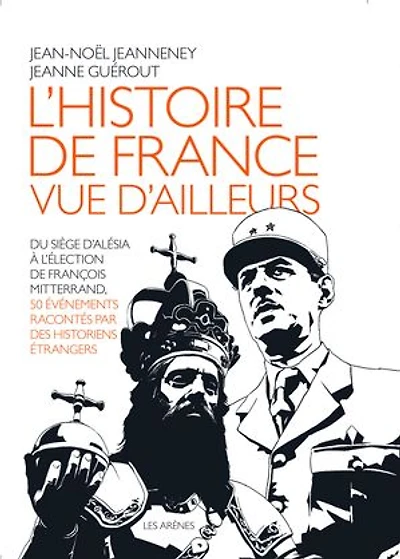 L' histoire de France vue d'ailleurs: du siège d'Alésia à l'élection François Mitterrand, 50 événements racontés par des historiens étrangers
