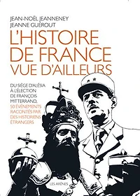 L' histoire de France vue d'ailleurs: du siège d'Alésia à l'élection François Mitterrand, 50 événements racontés par des historiens étrangers