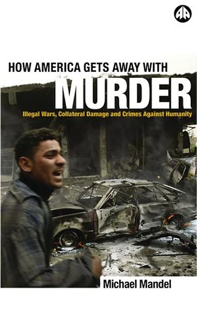 How America Gets Away with Murder: Illegal Wars, Collateral Damage and Crimes Against Humanity