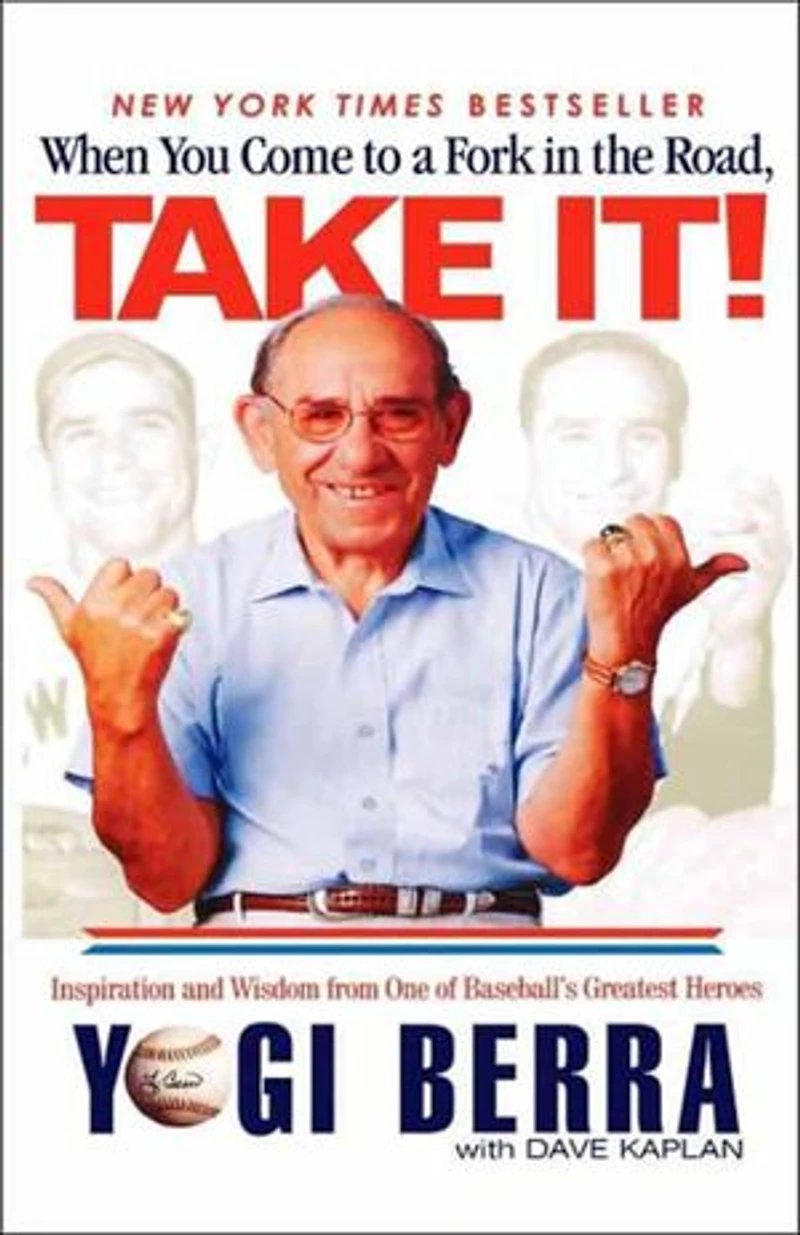When You Come To A Fork The Road, Take It!: Inspiration And Wisdom From One Of Baseball's Greatest Heroes